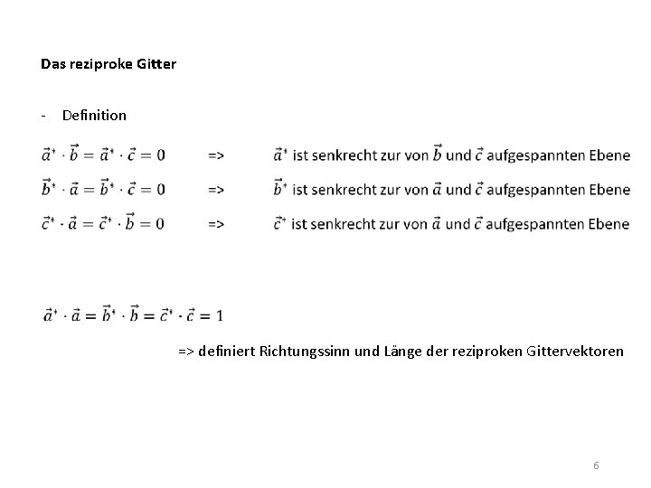 Das reziproke Gitter - Definition => definiert Richtungssinn und Länge der reziproken Gittervektoren 6