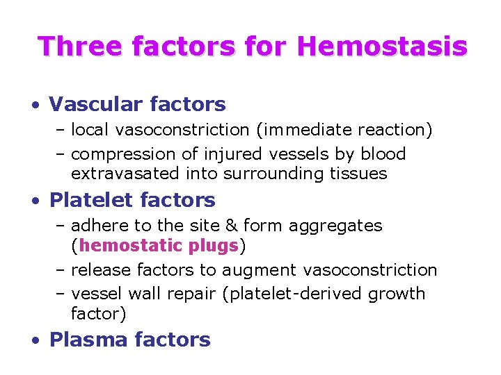 Three factors for Hemostasis • Vascular factors – local vasoconstriction (immediate reaction) – compression