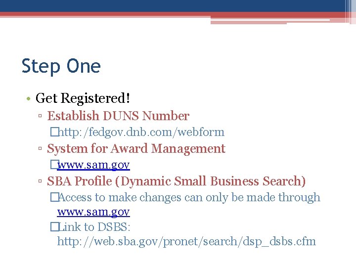 Step One • Get Registered! ▫ Establish DUNS Number �http: /fedgov. dnb. com/webform ▫