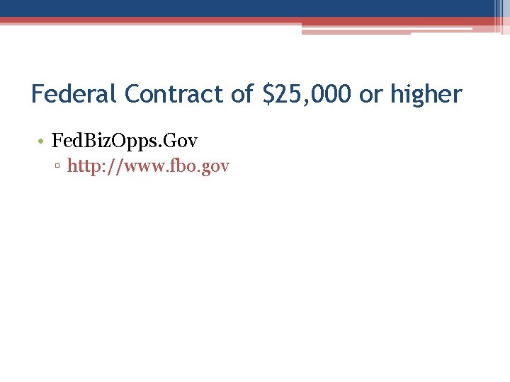 Federal Contract of $25, 000 or higher • Fed. Biz. Opps. Gov ▫ http: