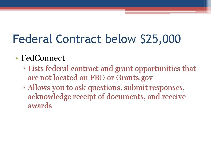 Federal Contract below $25, 000 • Fed. Connect ▫ Lists federal contract and grant