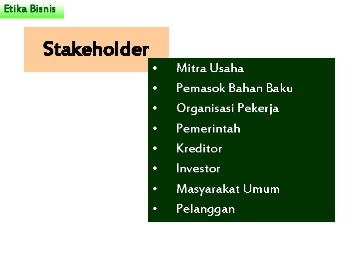 Etika Bisnis Stakeholder • • Mitra Usaha Pemasok Bahan Baku Organisasi Pekerja Pemerintah Kreditor