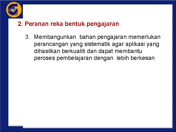 2. Peranan reka bentuk pengajaran 3. Membangunkan bahan pengajaran memerlukan perancangan yang sistematik agar