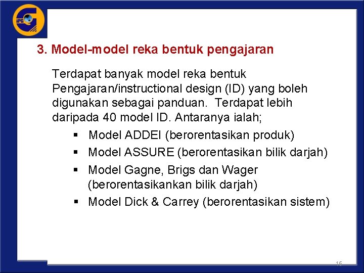 3. Model-model reka bentuk pengajaran Terdapat banyak model reka bentuk Pengajaran/instructional design (ID) yang