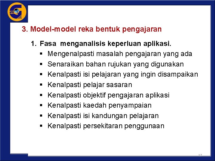 3. Model-model reka bentuk pengajaran 1. Fasa menganalisis keperluan aplikasi. § Mengenalpasti masalah pengajaran