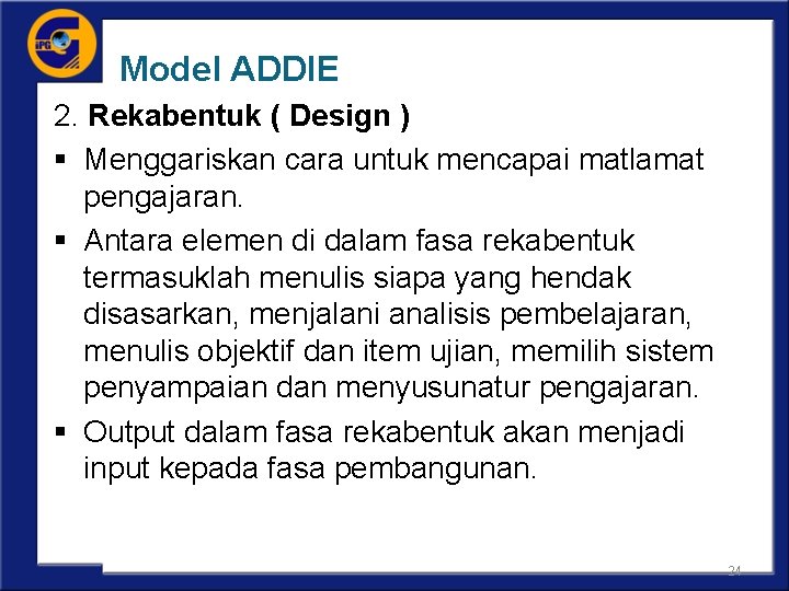 Model ADDIE 2. Rekabentuk ( Design ) § Menggariskan cara untuk mencapai matlamat pengajaran.