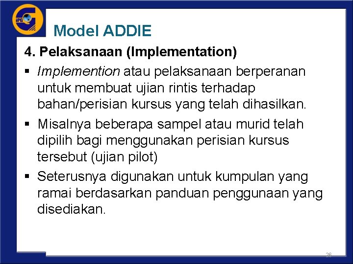 Model ADDIE 4. Pelaksanaan (Implementation) § Implemention atau pelaksanaan berperanan untuk membuat ujian rintis