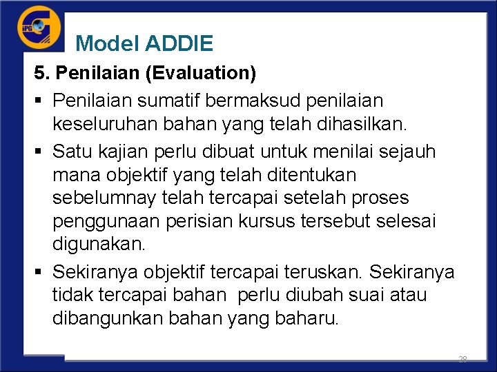 Model ADDIE 5. Penilaian (Evaluation) § Penilaian sumatif bermaksud penilaian keseluruhan bahan yang telah