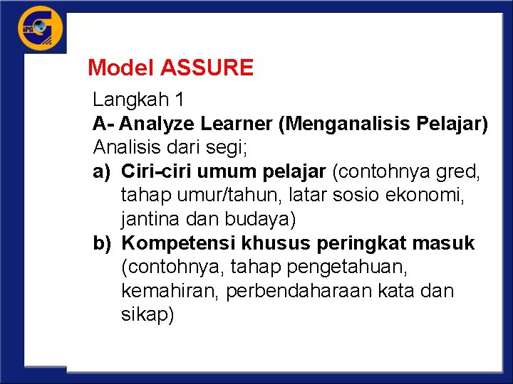 Model ASSURE Langkah 1 A- Analyze Learner (Menganalisis Pelajar) Analisis dari segi; a) Ciri-ciri