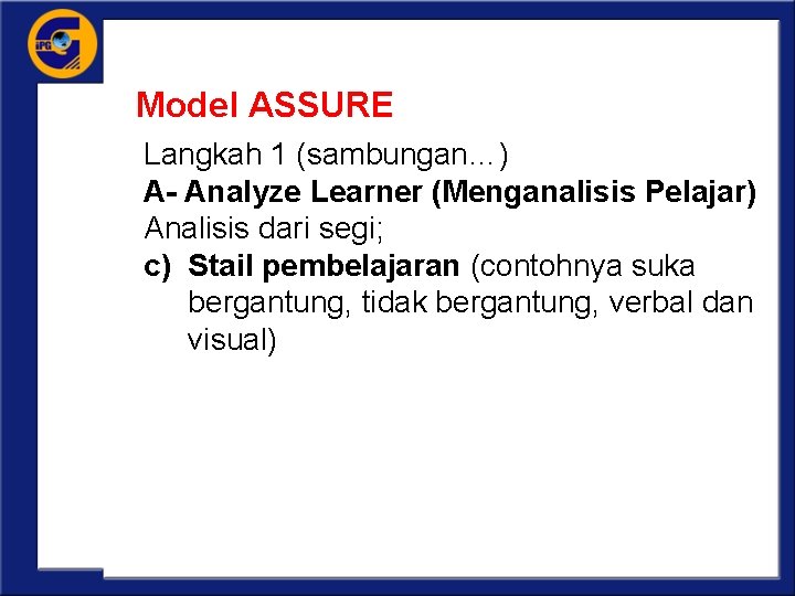 Model ASSURE Langkah 1 (sambungan…) A- Analyze Learner (Menganalisis Pelajar) Analisis dari segi; c)