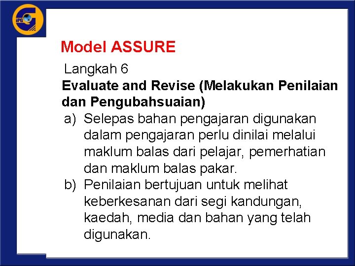 Model ASSURE Langkah 6 Evaluate and Revise (Melakukan Penilaian dan Pengubahsuaian) a) Selepas bahan