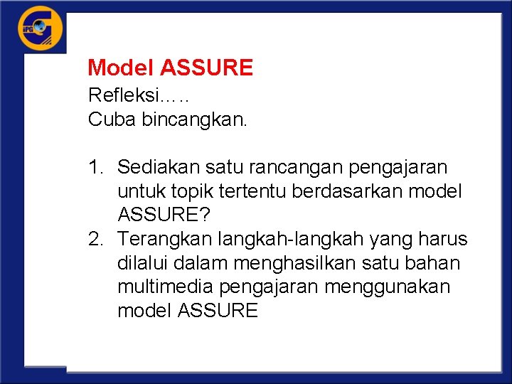 Model ASSURE Refleksi…. . Cuba bincangkan. 1. Sediakan satu rancangan pengajaran untuk topik tertentu