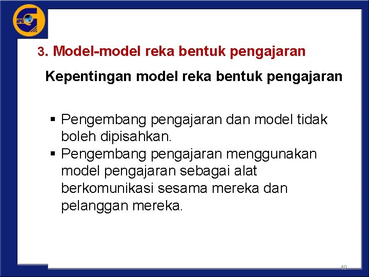 3. Model-model reka bentuk pengajaran Kepentingan model reka bentuk pengajaran § Pengembang pengajaran dan