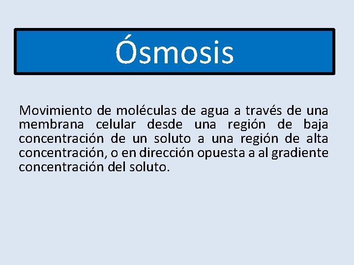 Ósmosis Movimiento de moléculas de agua a través de una membrana celular desde una