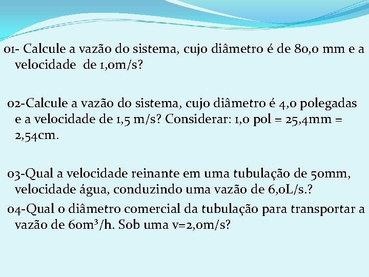 01 - Calcule a vazão do sistema, cujo diâmetro é de 80, 0 mm