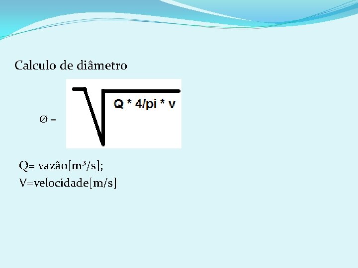 Calculo de diâmetro Ø= Q= vazão[m³/s]; V=velocidade[m/s] 