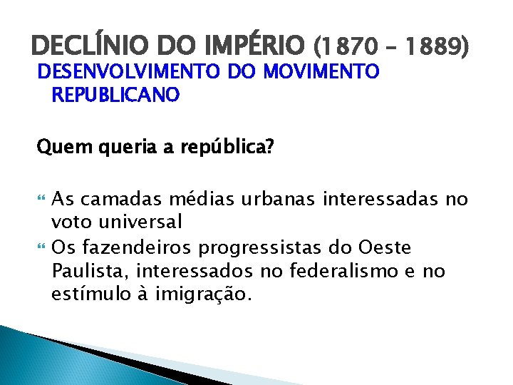 DECLÍNIO DO IMPÉRIO (1870 – 1889) DESENVOLVIMENTO DO MOVIMENTO REPUBLICANO Quem queria a república?