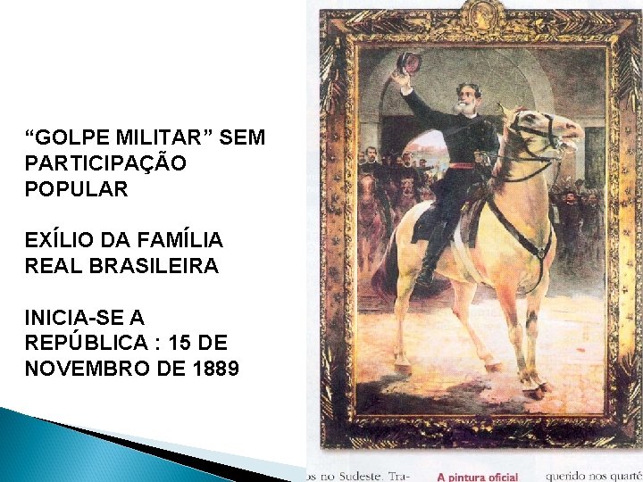 “GOLPE MILITAR” SEM PARTICIPAÇÃO POPULAR EXÍLIO DA FAMÍLIA REAL BRASILEIRA INICIA-SE A REPÚBLICA :