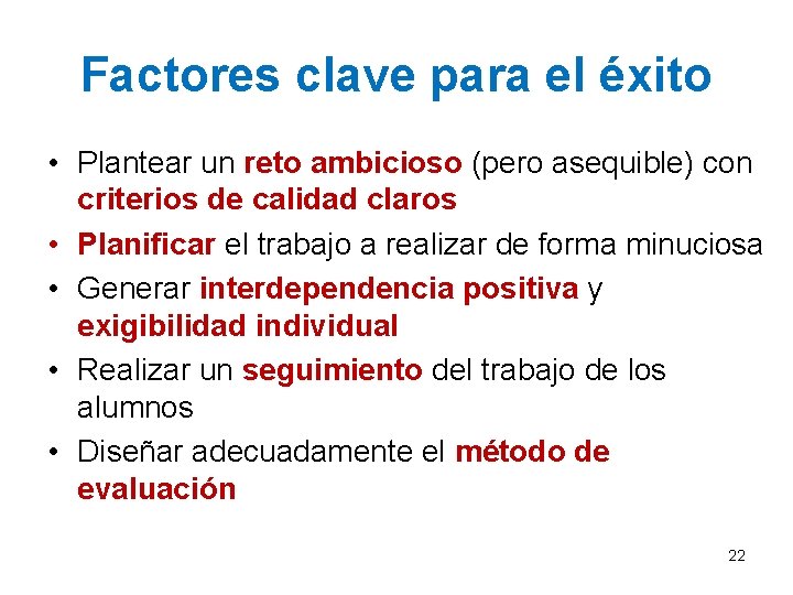 Factores clave para el éxito • Plantear un reto ambicioso (pero asequible) con criterios Factores clave para el éxito • Plantear un reto ambicioso (pero asequible) con criterios