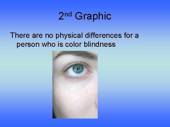 2 nd Graphic There are no physical differences for a person who is color