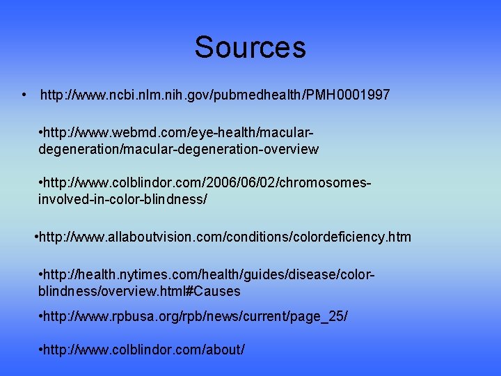 Sources • http: //www. ncbi. nlm. nih. gov/pubmedhealth/PMH 0001997 • http: //www. webmd. com/eye-health/maculardegeneration/macular-degeneration-overview
