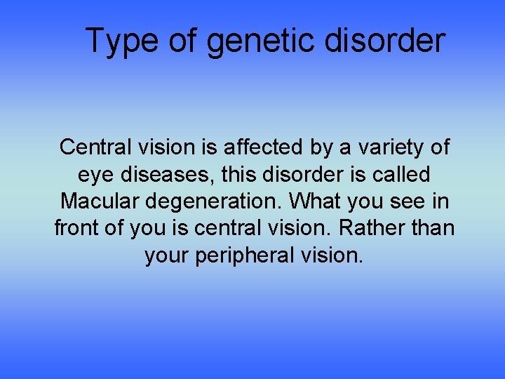 Type of genetic disorder Central vision is affected by a variety of eye diseases,