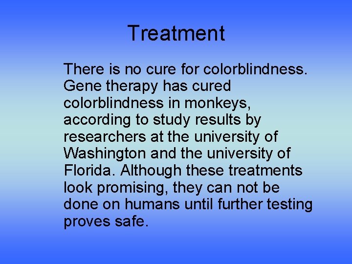 Treatment There is no cure for colorblindness. Gene therapy has cured colorblindness in monkeys,