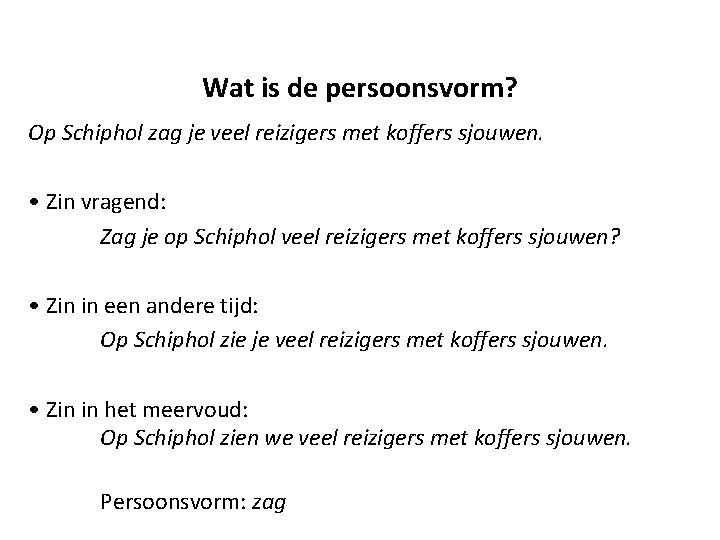 Wat is de persoonsvorm? Op Schiphol zag je veel reizigers met koffers sjouwen. •