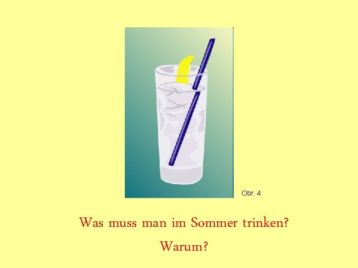 Obr. 4 Was muss man im Sommer trinken? Warum? Obr. 4 Was muss man im Sommer trinken? Warum?
