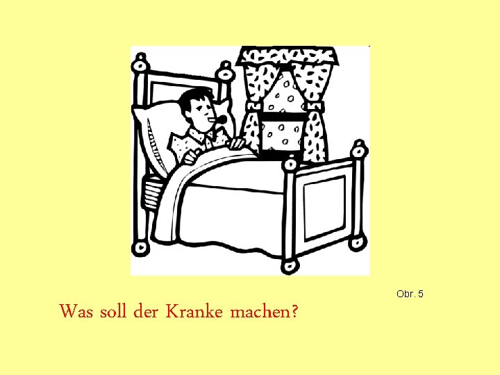 Was soll der Kranke machen? Obr. 5 Was soll der Kranke machen? Obr. 5