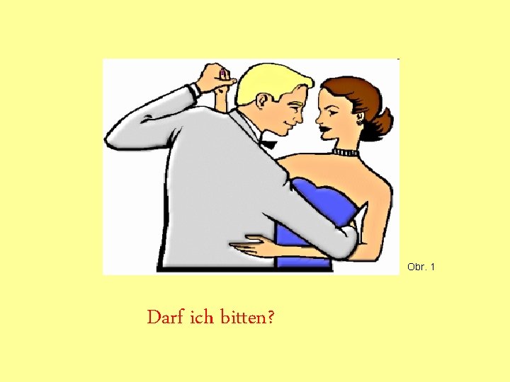 Obr. 1 Darf ich bitten? Obr. 1 Darf ich bitten?