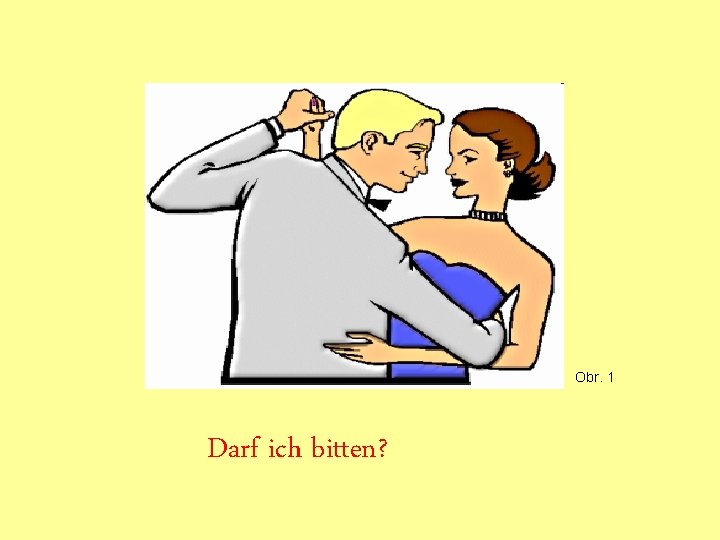 Obr. 1 Darf ich bitten? 