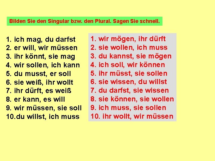 Bilden Sie den Singular bzw. den Plural. Sagen Sie schnell. 1. ich mag, du