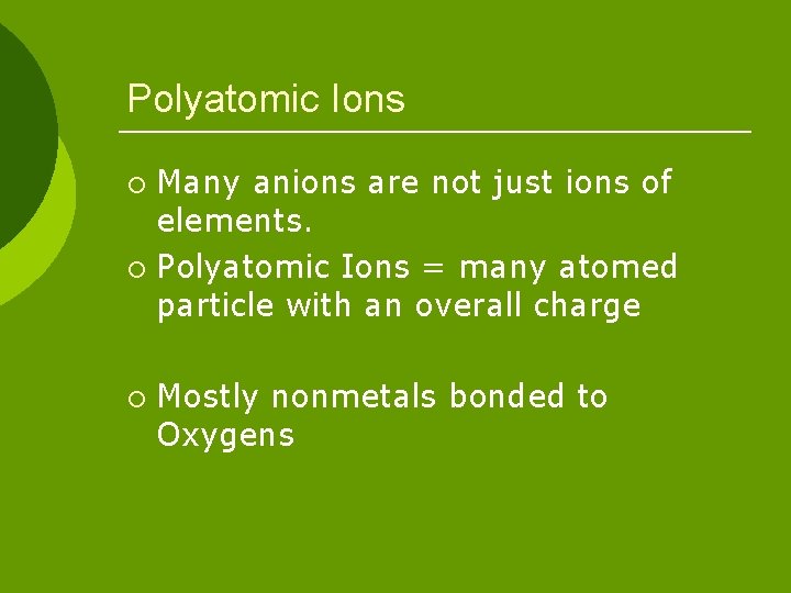 Polyatomic Ions Many anions are not just ions of elements. ¡ Polyatomic Ions =