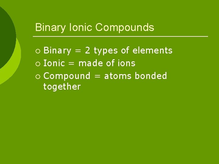 Binary Ionic Compounds Binary = 2 types of elements ¡ Ionic = made of