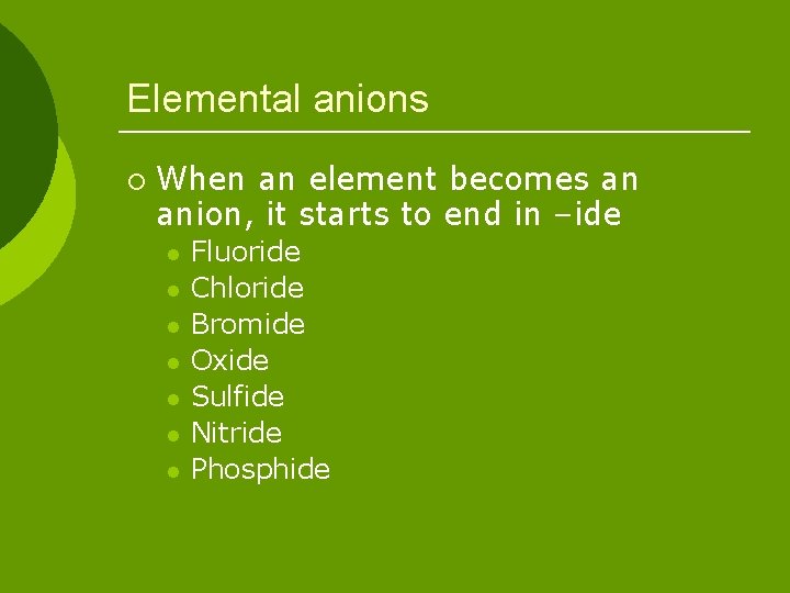 Elemental anions ¡ When an element becomes an anion, it starts to end in