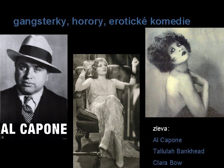 gangsterky, horory, erotické komedie zleva: Al Capone Tallulah Bankhead Clara Bow 