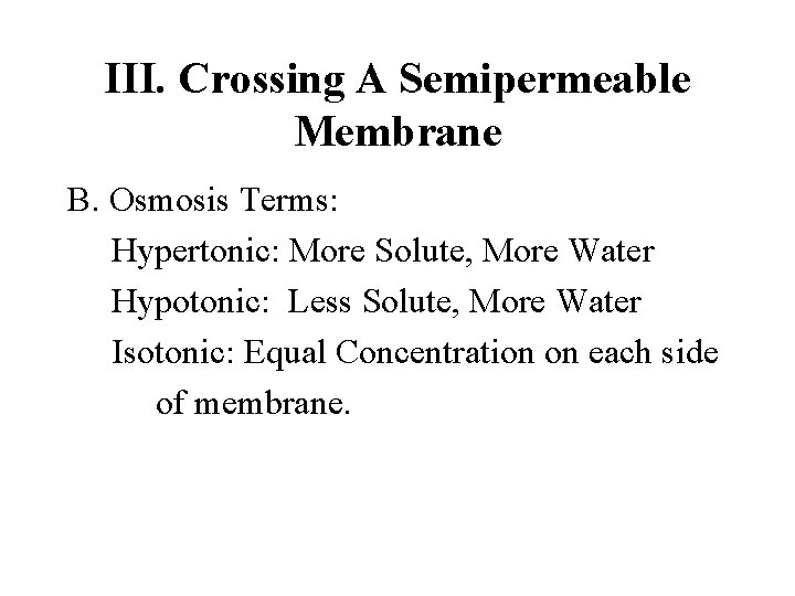 III. Crossing A Semipermeable Membrane B. Osmosis Terms: Hypertonic: More Solute, More Water Hypotonic: