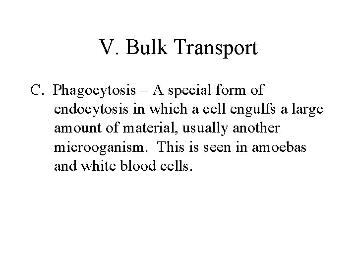 V. Bulk Transport C. Phagocytosis – A special form of endocytosis in which a