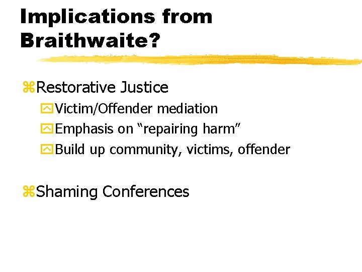 Implications from Braithwaite? z. Restorative Justice y. Victim/Offender mediation y. Emphasis on “repairing harm”
