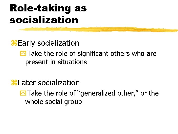 Role-taking as socialization z. Early socialization y. Take the role of significant others who