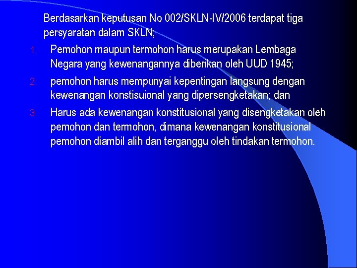 Berdasarkan keputusan No 002/SKLN-IV/2006 terdapat tiga persyaratan dalam SKLN; 1. Pemohon maupun termohon harus