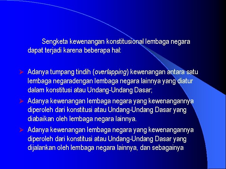 Sengketa kewenangan konstitusional lembaga negara dapat terjadi karena beberapa hal: Adanya tumpang tindih (overlapping)