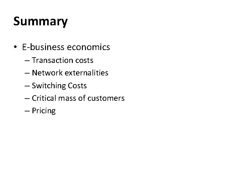 Summary • E-business economics – Transaction costs – Network externalities – Switching Costs –