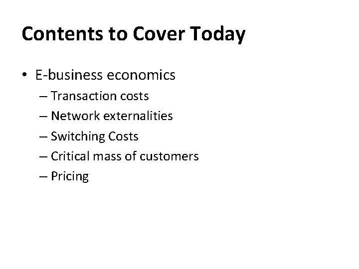 Contents to Cover Today • E-business economics – Transaction costs – Network externalities –