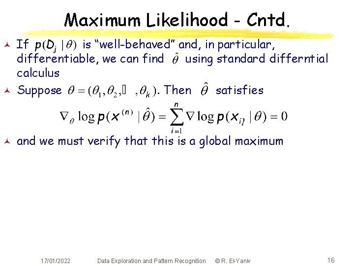 Maximum Likelihood - Cntd. © If is “well-behaved” and, in particular, differentiable, we can