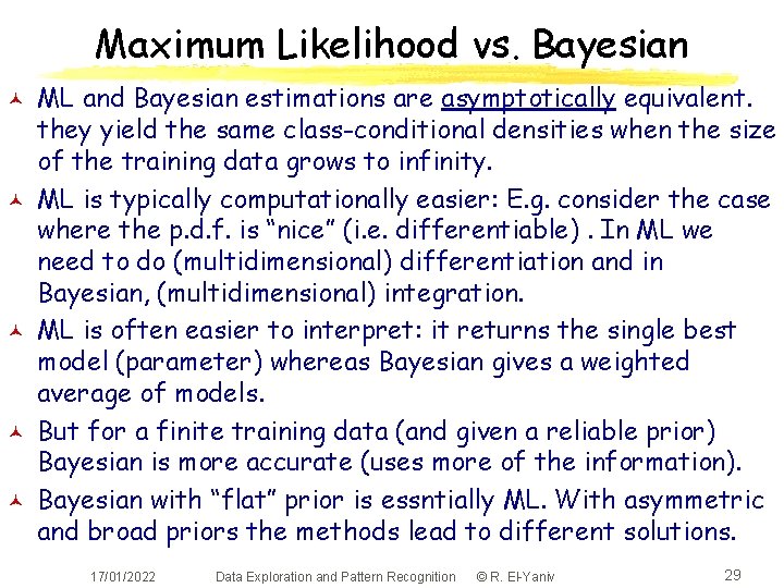Maximum Likelihood vs. Bayesian © © © ML and Bayesian estimations are asymptotically equivalent.