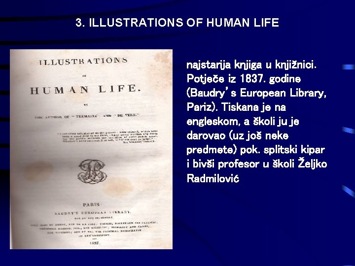 3. ILLUSTRATIONS OF HUMAN LIFE najstarija knjiga u knjižnici. Potječe iz 1837. godine (Baudry’s