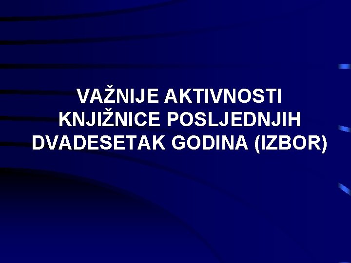 VAŽNIJE AKTIVNOSTI KNJIŽNICE POSLJEDNJIH DVADESETAK GODINA (IZBOR) 