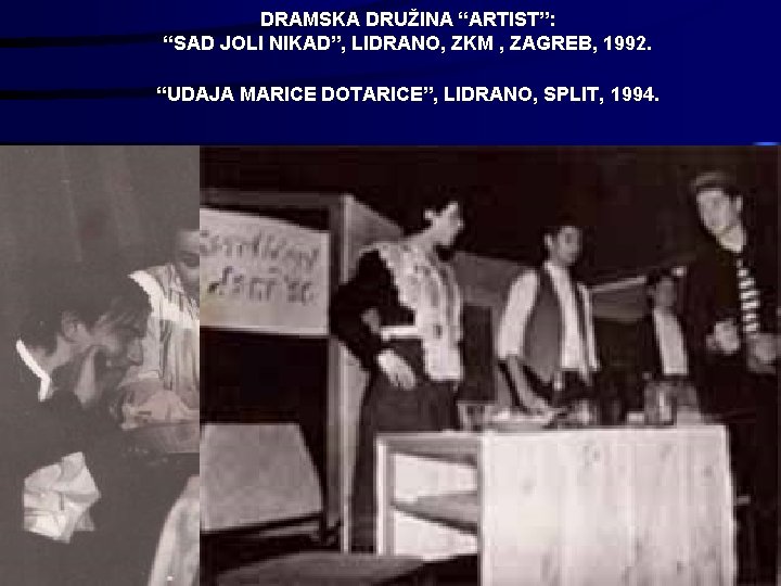 DRAMSKA DRUŽINA “ARTIST”: “SAD JOLI NIKAD”, LIDRANO, ZKM , ZAGREB, 1992. “UDAJA MARICE DOTARICE”,